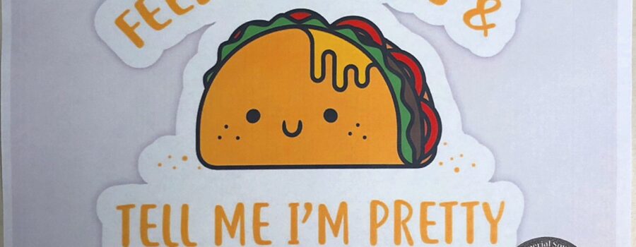 Feed me tacos & tell me i’m pretty